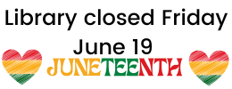 Library Closed for Juneteenth, Friday, June 19